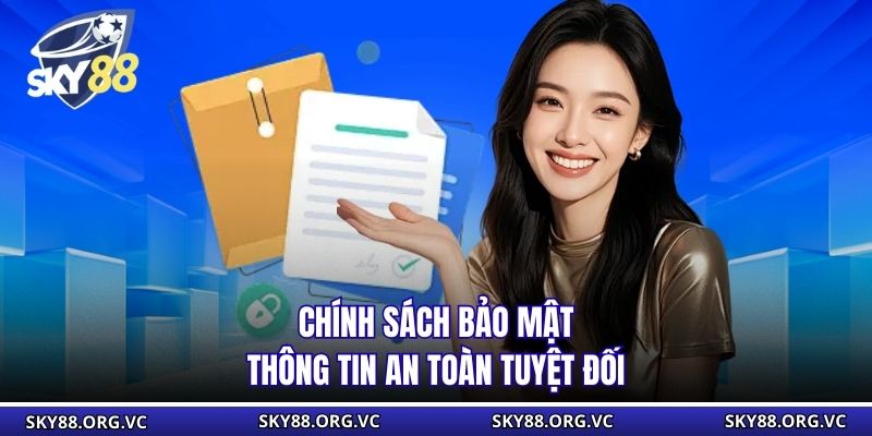 Chính sách bảo mật thông tin an toàn tuyệt đối