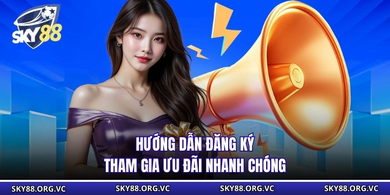 Hướng dẫn đăng ký tham gia ưu đãi nhanh chóng