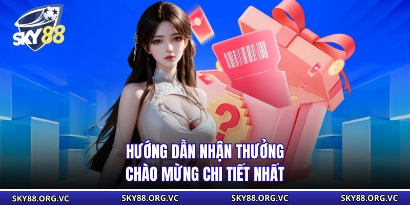 Hướng dẫn nhận thưởng chào mừng chi tiết nhất