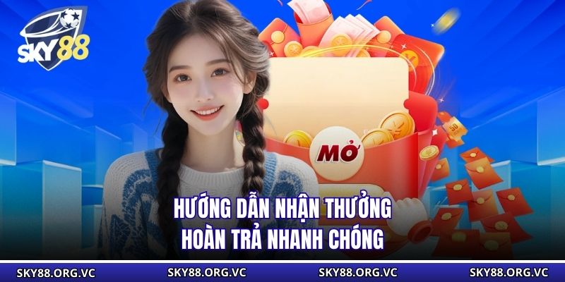 Hướng dẫn nhận thưởng hoàn trả nhanh chóng