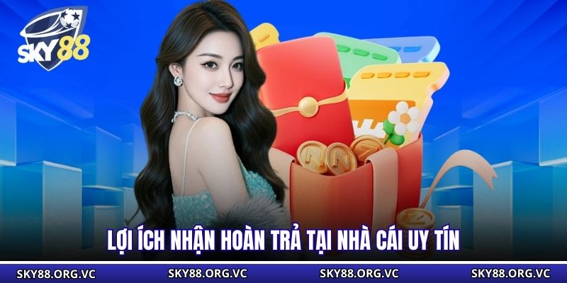 Lợi ích nhận hoàn trả tại nhà cái uy tín