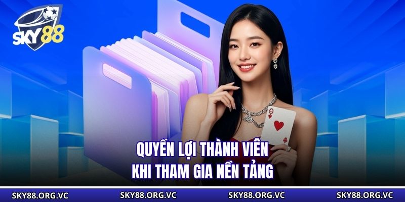 Quyền lợi thành viên khi tham gia nền tảng