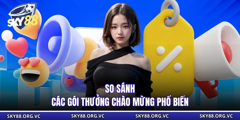 So sánh các gói thưởng chào mừng phổ biến